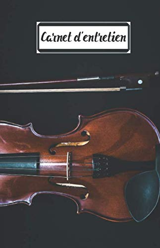 Carnet d'entretien des Instruments à archet: Pour noter toutes les interventions faites sur votre instrument : la lutherie, l'archet et les cordes. Violon, alto, violoncelle, contrebasse et viole