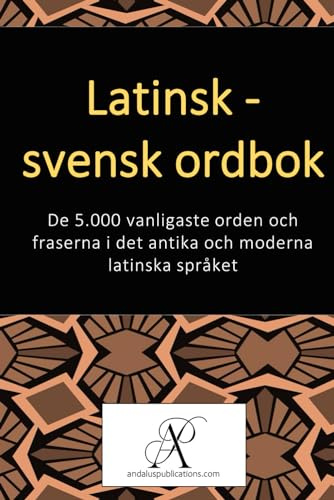 Latinsk - svensk ordbok: De 5.000 vanligaste orden och fraserna i det antika och moderna latinska språket