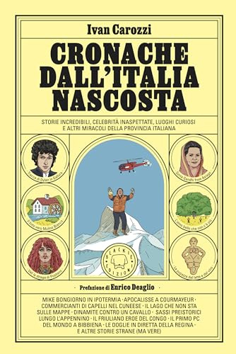 Cronache dall'Italia nascosta. Storie incredibili, celebrità inaspettate, luoghi curiosi e altri miracoli della provincia italiana