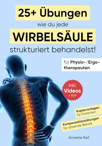 Für Physio-/Ergotherapeuten: 25+ Übungen wie du jede Wirbelsäule strukturiert behandelst! [Schritt-für-Schritt-Anleitung, inkl. Videos, eBook als PDF, ... (Übungen in der Physio-/Ergotherapie)