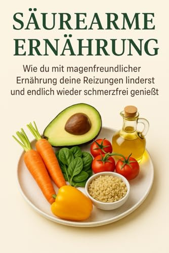 Säurearme Ernährung: Basisch kochen für Magen & Darm: Wie du mit säurearmer Ernährung Sodbrennen linderst, dein Wohlbefinden steigerst und genussvoll isst