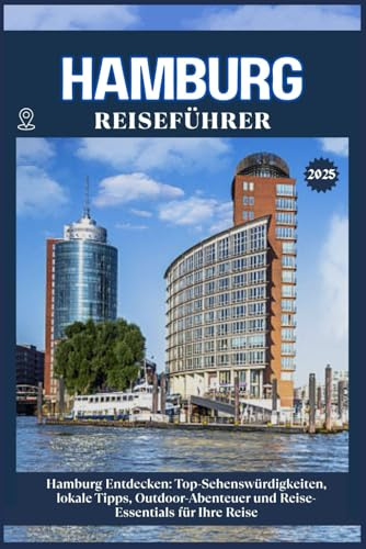 HAMBURG REISEFÜHRER: Top-Sehenswürdigkeiten, lokale Tipps, Outdoor-Abenteuer und Reise-Essentials für deine Reise