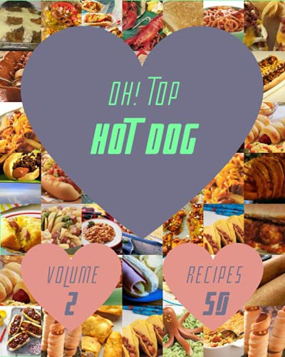 Oh! Top 50 Hot Dog Recipes Volume 2: Make Cooking at Home Easier with Hot Dog Cookbook!