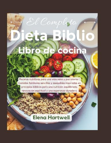 El Completo Libro de cocina de la dieta Biblio: Recetas nutritivas para una vida sana y paz interior | Comidas familiares sencillas y asequibles ... renovación espiritual y una esperanza