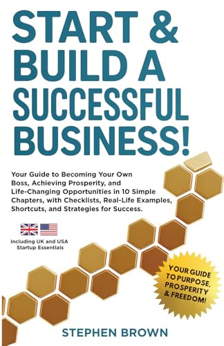 Start & Build A Successful Business: YOUR GUIDE TO BECOMING YOUR OWN BOSS, ACHIEVING PROSPERITY, AND LIFE-CHANGING OPPORTUNITIES
