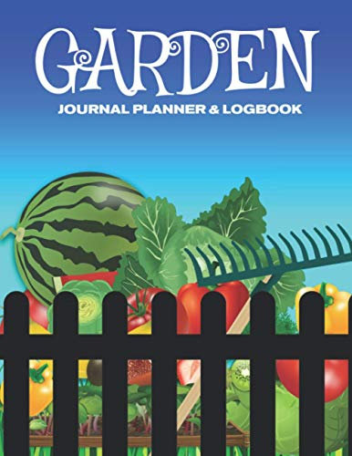 Garden Journal Planner & Logbook: Notebook To Log, Plan, And Record Your Gardening Techniques And Strategies for Growing Vegetables, Fruits, Herbs, And Flowers