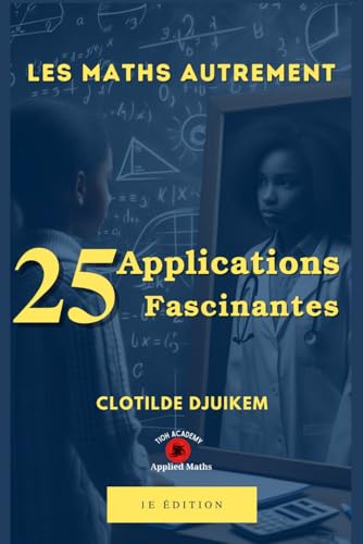 25 applications fascinantes: 25 applications fascinantes des mathématiques