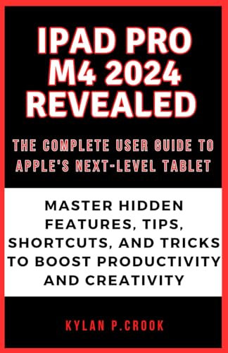 iPad Pro M4 2024 Revealed: The Complete User Guide to Apple's Next-Level Tablet: Master Hidden Features, Tips, Shortcuts, and Tricks to Boost ... TECH, AI, GADGET REVIEW AND GUIDE BOOK)
