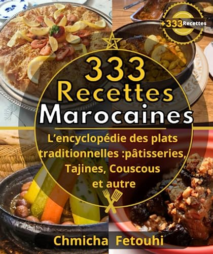 333 Recettes marocaines L’encyclopédie des plats traditionnelles :pâtisseries, Tajines, Couscous et autre