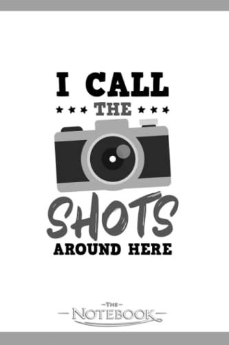 Photography Quotes Call The Shots Around Here Notebook: Journal Gift, 120 Pages, 6x9| Ideal For Journaling, Taking Notes Or Using As A Diary