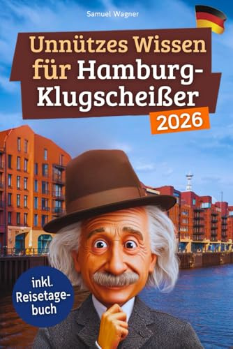 Unnützes Wissen für Hamburg-Klugscheißer: 222 lustige & skurrile Fakten, die du nie wissen wolltest, aber lieben wirst - das ideale Geschenk für echte Hamburg-Fans (inkl. Reisetagebuch)