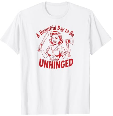 A Beautiful Day to Be Unhinged Bold Woman Axe Machete Design T-Shirt