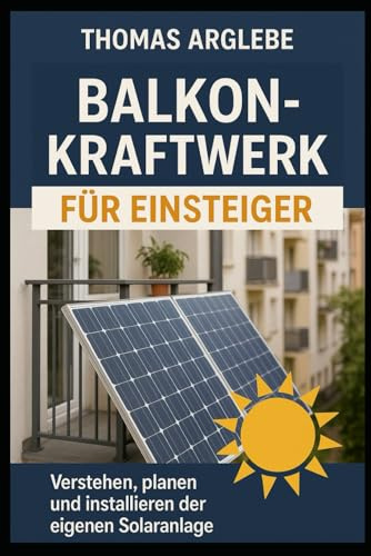 Balkonkraftwerk für Einsteiger: Verstehen, Planen und Installieren der eigenen Solaranlage