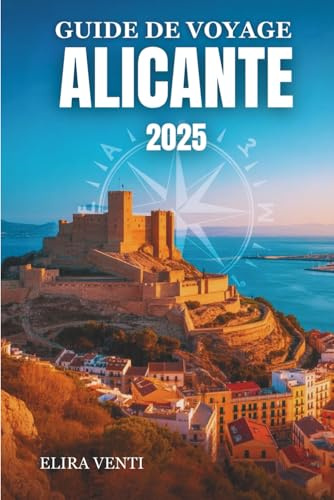 GUIDE DE VOYAGE ALICANTE 2025: Découvrez la ville ensoleillée où l'histoire rencontre la Méditerranée