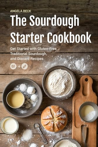 The Sourdough Starter Cookbook: Get Started with Gluten-Free, Traditional Sourdough, and Discard Recipes. (Sourdough Series)
