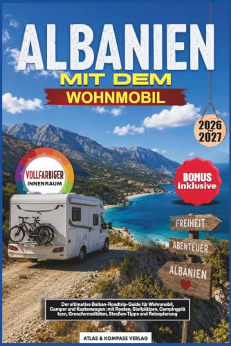ALBANIEN MIT DEM WOHNMOBIL 2026-2027: Der ultimative Balkan-Roadtrip-Guide für Wohnmobil, Camper und Kastenwagen: mit Routen, Stellplätzen, ... Straßen-Tipps und Reiseplanung