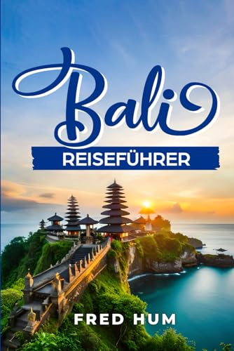Bali Reiseführer: Ihr unverzichtbarer Reisebegleiter für unvergessliche Abenteuer - plus 100 zusätzliche Tipps und Tricks