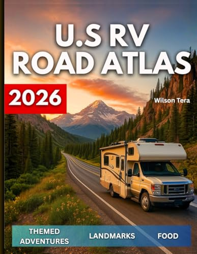 U.S RV Road Atlas 2026: Your All-in-One-Handbook for Maps, Campground Listings, Fuel Stops, Boondocking Tips, and Iconic American Road Trip Routes