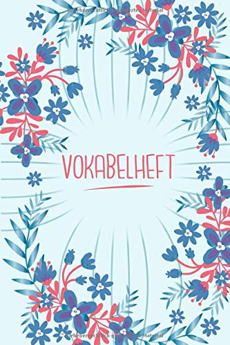 Vokabelheft: Blau und blumig. 3 Spalten. 120 Seiten für Vokabeln mit schönem Design. Dreispaltig mit Soft Cover 6x9 Zoll, ca. DIN A5 15x22cm.