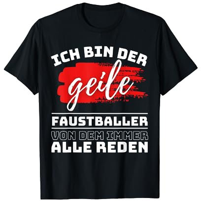 ICH BIN DER GEILE FAUSTBALLER VON DEM IMMER ALLE REDEN! T-Shirt