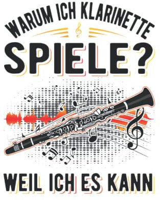 Klarinette Notizbuch: Warum ich Klarinette spiele? Weil ich es kann / 6x9 Zoll / 120 gepunktete Seiten