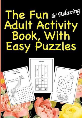 The Fun & Relaxing Adult Activity Book, With Easy Puzzles: Includes Word Searches, Mazes, Easy Sudoku, Coloring Pages, Word Scramble, and Much More