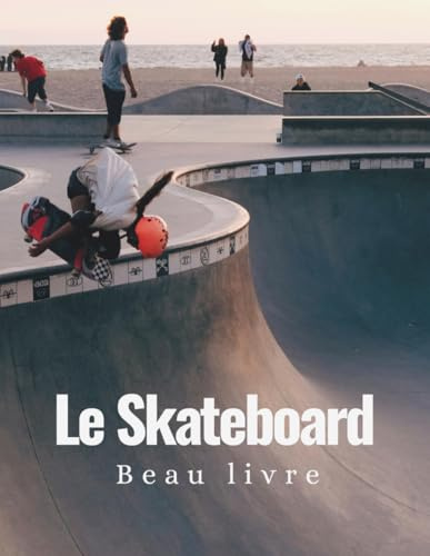 Le Skateboard Beau Livre: Un Voyage Visuel à Travers les Figures, les Portraits, les Images Vintage, les Skateparks et l’Univers Unique de la Culture Skate