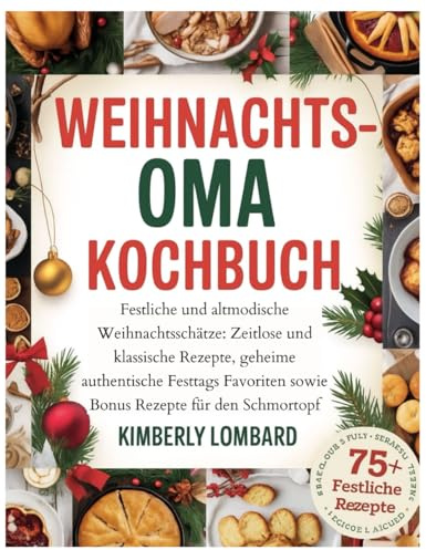 Weihnachts Oma Kochbuch: estliche und altmodische Weihnachtsschätze: Zeitlose und klassische Rezepte, geheime authentische Festtags Favoriten sowie Bonus Rezepte für den Schmortopf