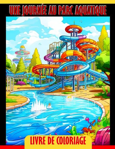 Livre de coloriage Une journée au parc aquatique: Un livre de coloriage dynamique pour les enfants de 4 à 7 ans - Créez, jouez et plongez dans le plaisir du parc aquatique