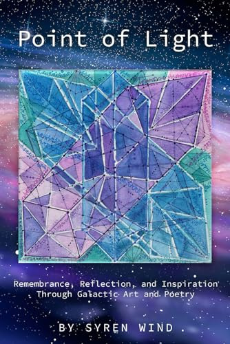 Point of Light: Remembrance, Reflection, and Inspiration Through Galactic Art and Poetry By Syren Wind