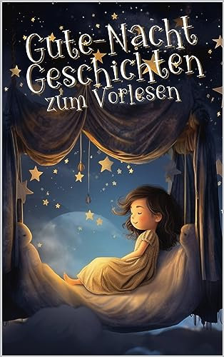 Gute-Nacht-Geschichten zum Vorlesen: 30 Geschichten zum Fantasieren und Träumen für Kinder zwischen 4 bis 6 Jahre