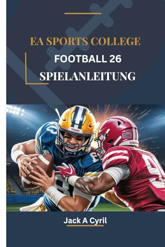 EA SPORTS COLLEGE FOOTBALL 26 SPIELANLEITUNG: Eine Schritt-für-Schritt-Anleitung zum Meistern jedes Spiels und zur Dominanz auf dem Spielfeld
