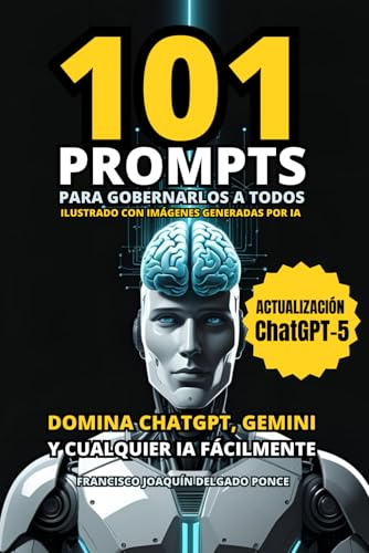 101 PROMPTS para gobernarlos a todos: Domina ChatGPT, Gemini y otras IA fácilmente. Se más productivo y eficiente con la Inteligencia Artificial