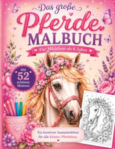 Das große Pferde Malbuch - Für Mädchen ab 6 Jahre-: Ein kreatives Ausmalerlebnis für alle kleinen Pferdefans. - Mit 52 schönen Motiven.
