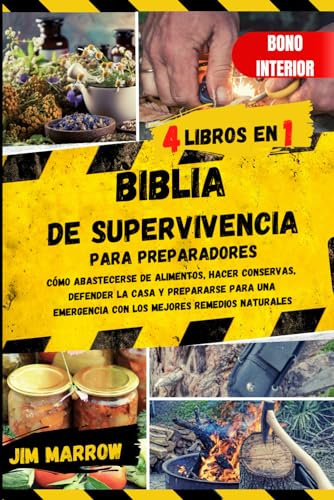Biblia de Supervivencia para Preparadores: Cómo Abastecerse de Alimentos, hacer Conservas, Defender la Casa y Prepararse para una Emergencia con los Mejores Remedios Naturales.