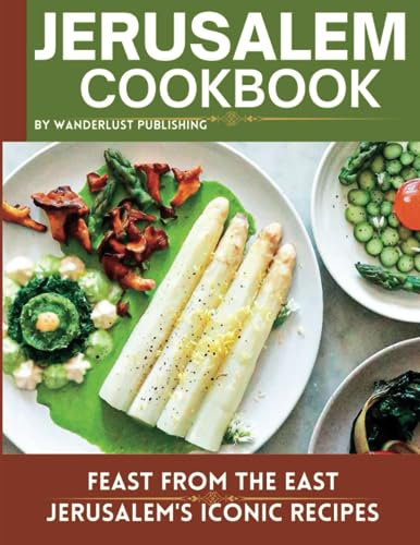 Jerusalem cookbook: Feast From The East: Jerusalem's Iconic Recipes (WANDERLUST PUBLISHING)