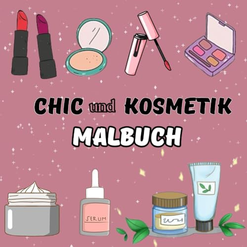 Chic und Kosmetik MALBUCH: Ein stilvolles Malbuch für Kinder, Teenager und Erwachsene