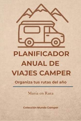 PLANIFICADOR ANUAL DE VIAJES CAMPER: Planificador anual, mensual y semanal para viajes en furgoneta camper con rutas, áreas y mantenimiento. Colección Mundo Camper