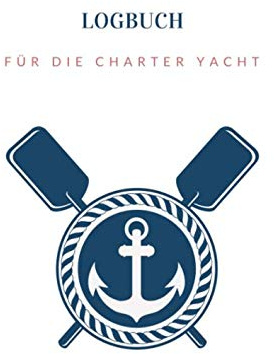 LOGBUCH FÜR DIE CHARTER YACHT: Das übersichtlichste Logbuch für Charterskipper | Ohne nervige Wetterkarten und andere unnötige Vorgaben | Charteryacht | Segelboot