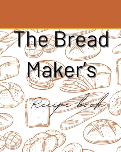 The Bread Maker's Recipe Book
