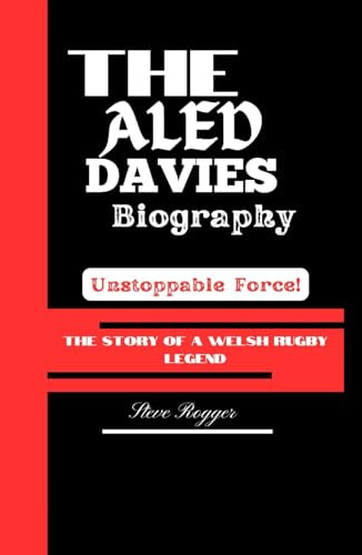 THE ALED DAVIES BIOGRAPHY: The Story of a Welsh Rugby Legend