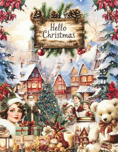Hello Christmas - Cut and Collage Ephemera Book: 350+ High Quality Images of Vintage Christmas Season for Scrapbooking, Journaling, Collage Art, Card Making, Paper Crafts, Collecting and more