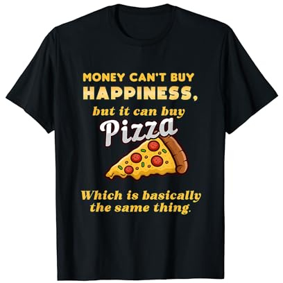 Money can't buy happiness, but it can buy pizza T-Shirt