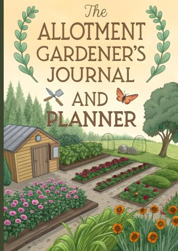 The Allotment Gardener's Journal And Planner: Guided Notebook for Gardening Enthusiasts to Organise, Plant, and Harvest for Productive Gardens