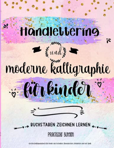 Handlettering und moderne Kalligraphie für Kinder. Ein Beschäftigungsbuch für Kinder mit Techniken, Übungsseiten, Beispielen und viel Spaß: Buchstaben zeichnen lernen: praktische Bungen