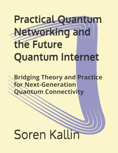 Practical Quantum Networking and the Future Quantum Internet: Bridging Theory and Practice for Next-Generation Quantum Connectivity