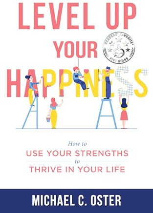 Level Up Your Happiness: How to Use your Strengths to Thrive in Your Life