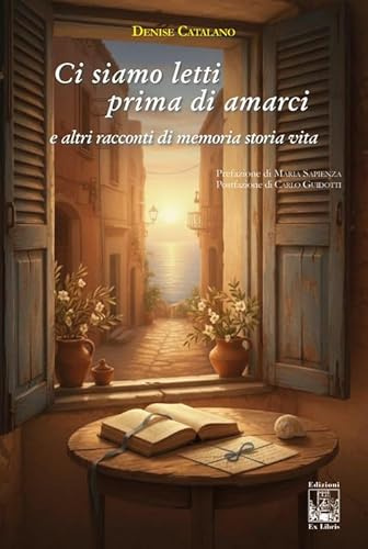 Ci siamo letti prima di amarci e altri racconti di memoria storia vita. Ediz. illustrata