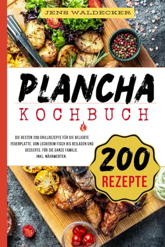 Plancha Kochbuch: Die besten 200 Grillrezepte für die beliebte Feuerplatte. Von leckerem Fisch bis Beilagen und Desserts. Für die ganze Familie. Inkl. Nährwerten.