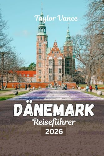 Dänemark Reiseführer 2026: Die Top-Attraktionen, Reiserouten, Hotels und Insider-Tipps für einen unvergesslichen Urlaub